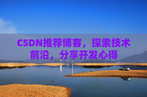 CSDN推荐博客，探索技术前沿，分享开发心得